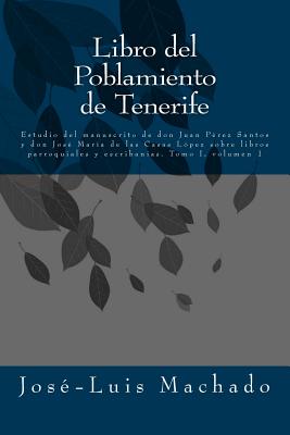 Libro del Poblamiento de Tenerife: Estudio del Manuscrito de Don Juan Pérez Santos Y Don José María de Las Casas López Sobre Libros Parroquiales Y Esc