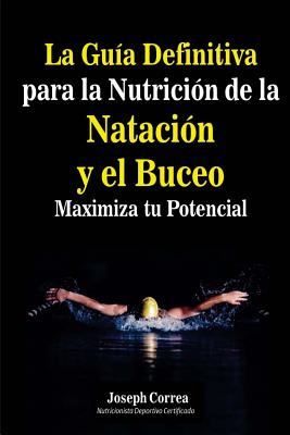 La Guia Definitiva para la Nutricion de la Natacion y el Buceo: Maximiza tu Potencial