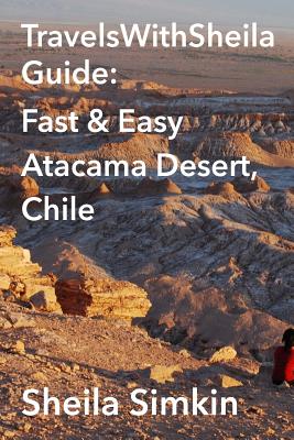 TravelsWithSheila Guide: Fast & Easy Atacama Desert, Chile