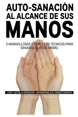 Auto-Sanacion al Alcance de sus Manos: 3 en 1. Ley de la Atraccion, Ho´ponopono y El Codigo Curativo