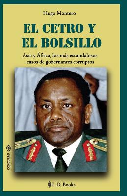 El cetro y el bolsillo: Asia y Africa, los mas escandalosos casos de gobernantes corruptos