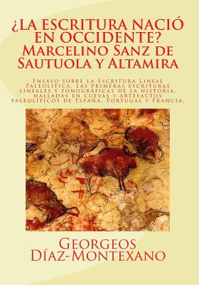 ¿LA ESCRITURA NACIÓ EN OCCIDENTE? Marcelino Sanz de Sautuola y Altamira: Ensayo sobre la Escritura Lineal Paleolítica: El descubrimiento de las primer