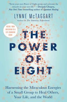 The Power of Eight: Harnessing the Miraculous Energies of a Small Group to Heal Others, Your Life, and the World