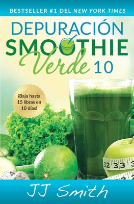 Depuración Smoothie Verde 10 (10-Day Green Smoothie Cleanse Spanish Edition)