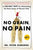 No Grain, No Pain: A 30-Day Diet for Eliminating the Root Cause of Chronic Pain