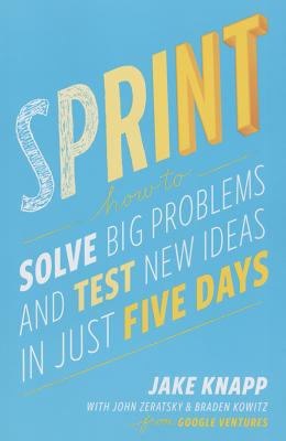 Sprint: How to Solve Big Problems and Test New Ideas in Just Five Days