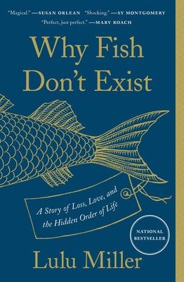 Why Fish Don't Exist: A Story of Loss, Love, and the Hidden Order of Life