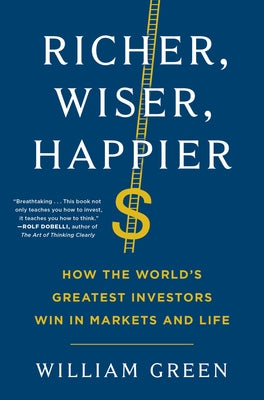 Richer, Wiser, Happier: How the World's Greatest Investors Win in Markets and Life