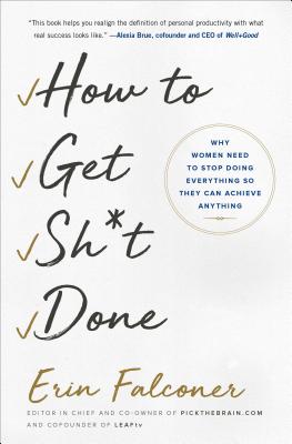 How to Get Sh*t Done: Why Women Need to Stop Doing Everything So They Can Achieve Anything