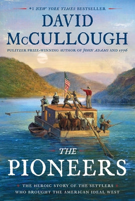 The Pioneers: The Heroic Story of the Settlers Who Brought the American Ideal West