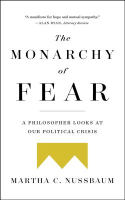 The Monarchy of Fear: A Philosopher Looks at Our Political Crisis