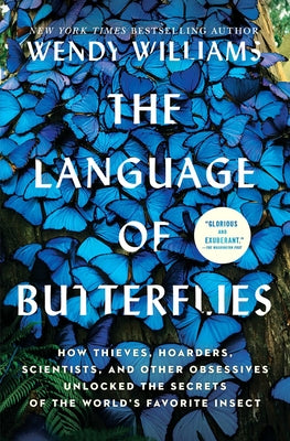 The Language of Butterflies: How Thieves, Hoarders, Scientists, and Other Obsessives Unlocked the Secrets of the World's Favorite Insect