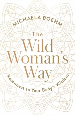 The Wild Woman's Way: Reconnect to Your Body's Wisdom