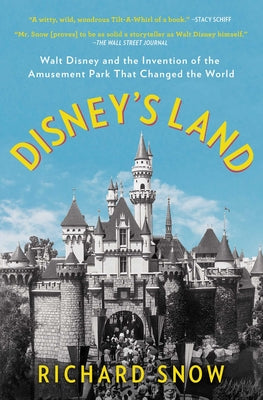 Disney's Land: Walt Disney and the Invention of the Amusement Park That Changed the World