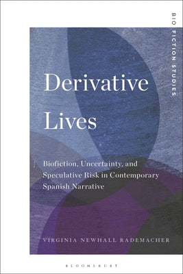 Derivative Lives: Biofiction, Uncertainty, and Speculative Risk in Contemporary Spanish Narrative