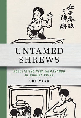 Untamed Shrews: Negotiating New Womanhood in Modern China