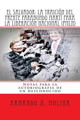 El Salvador: La traicion del Frente Farabundo Marti para la Liberacion Nacional (FMLN): Notas para la autobiografia de un desconoci