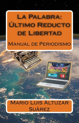 La Palabra: Ultimo Reducto de Libertad: Manual de Periodismo