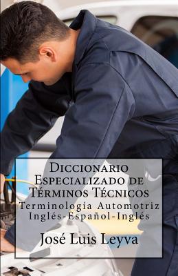 Diccionario Especializado de Términos Técnicos: Terminología Automotriz Inglés-Español-Inglés