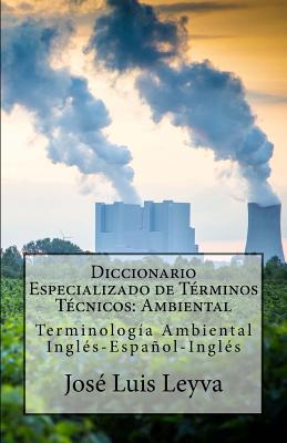 Diccionario Especializado de Términos Técnicos: Ambiental: Terminología Ambiental Inglés-Español-Inglés