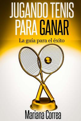 Jugando Tenis para GANAR: La guia para el exito