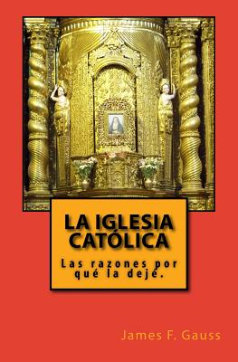 La Iglesia Católica: Las razones porqué la dejé.