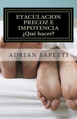 Eyaculacion precoz e impotencia. ¿Qué hacer?: Sugerencias y ejercicios para una vida sexual plena y sin temores.