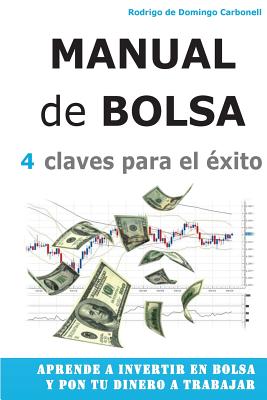 Manual de Bolsa - 4 claves para el exito: Aprende a invertir en Bolsa y pon tu dinero a trabajar