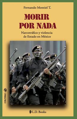 Morir por nada: Narcotrafico y violencia de Estado en Mexico