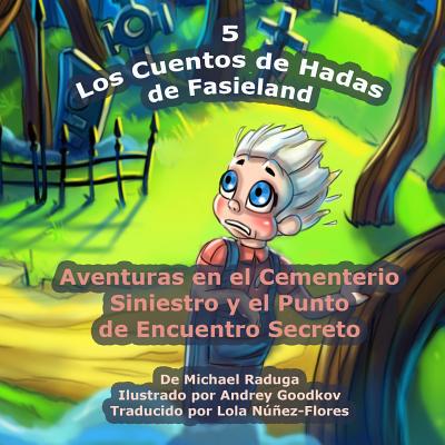 Los Cuentos de Hadas de Fasieland - 5: Aventuras en el Cementerio Siniestro y el Punto de Encuentro Secreto