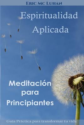 Espiritualidad Aplicada: Guia practica para transformar tu vida con exito sin equivocarte