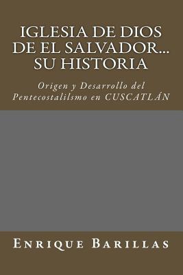 Iglesia de Dios de El Salvador...Su Historia: Origen y Desarrollo del Pentecostalilsmo en El Salvador