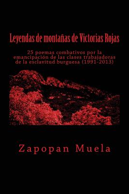 Leyendas de montañas de Victorias Rojas: 25 poemas combativos por la emancipación de las clases trabajadoras de la esclavitud burguesa (1991-2013)