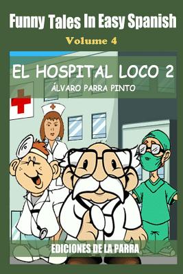 Funny Tales in Easy Spanish Volume 4: El hospital Loco 2