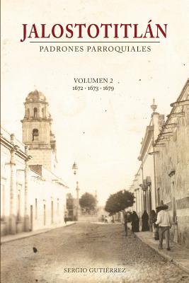 Jalostotitlan: Padrones Parroquiales Volumen 2: 1672, 1673 y 1679