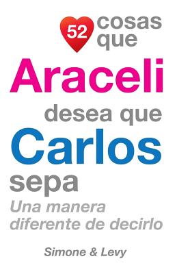 52 Cosas Que Araceli Desea Que Carlos Sepa: Una Manera Diferente de Decirlo