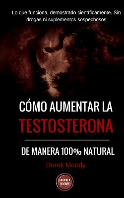 Como aumentar la testosterona: De manera 100% natural y probada científicamente