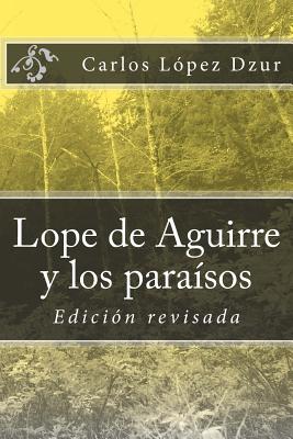 Lope de Aguirre y los paraísos soñados / revisado: Edicion revisada