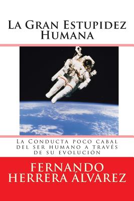 La Gran Estupidez Humana: La Conducta poco cabal del ser humano a través de su evolución