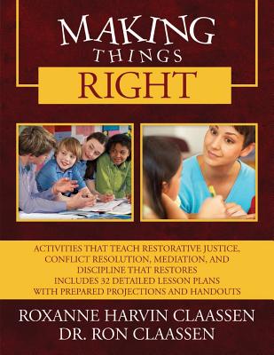 Making Things Right: Activities that Teach Restorative Justice, Conflict Resolution, Mediation, and Discipline That Restores Includes 32 De