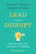 Lead and Disrupt: How to Solve the Innovator's Dilemma, Second Edition