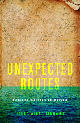 Unexpected Routes: Refugee Writers in Mexico