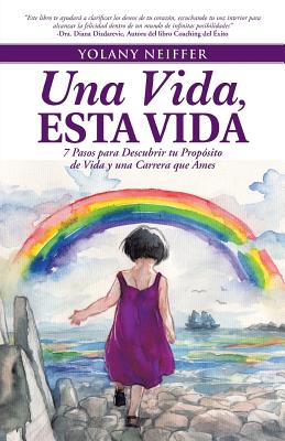 Una Vida, Esta Vida: 7 Pasos para Descubrir tu Propósito de Vida y una Carrera que Ames