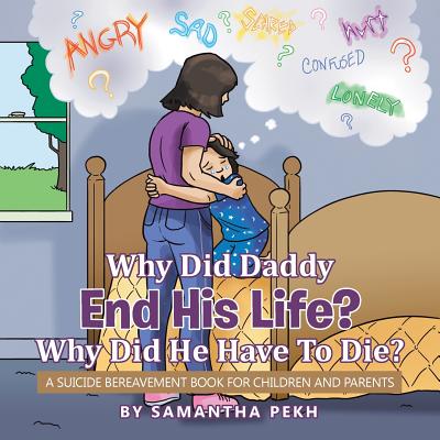 Why Did Daddy End His Life? Why Did He Have To Die?: A Suicide Bereavement Book For Children and Parents