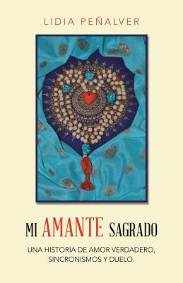 Mi Amante Sagrado: Una historia de amor verdadero, sincronismos y duelo.