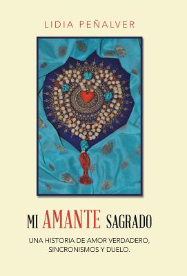 Mi Amante Sagrado: Una historia de amor verdadero, sincronismos y duelo.