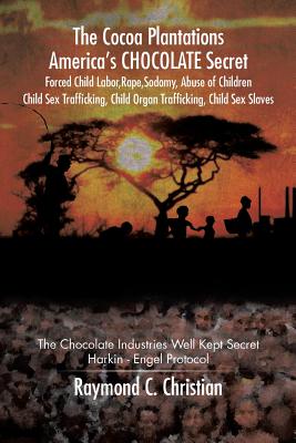 The Cocoa Plantations America's CHOCOLATE Secret Forced Child Labor, Rape, Sodomy, Abuse of Children, Child Sex Trafficking, Child Organ Trafficking,