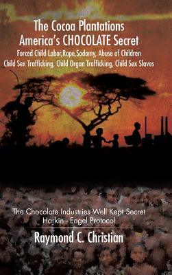 The Cocoa Plantations America's CHOCOLATE Secret Forced Child Labor, Rape, Sodomy, Abuse of Children, Child Sex Trafficking, Child Organ Trafficking,