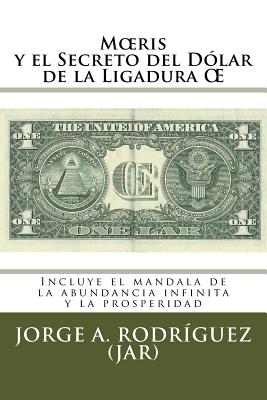 Moeris y el Secreto del Dólar de la Ligadura OE: Incluye el mándala de la abundancia infinita y la prosperidad