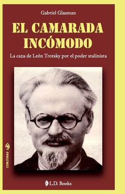 El camarada incomodo: La caza de Leon Trotsky por el poder stalinista